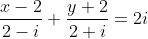 [tex]\frac{x-2}{2-i}+\frac{y+2}{2+i}=2i[/tex]